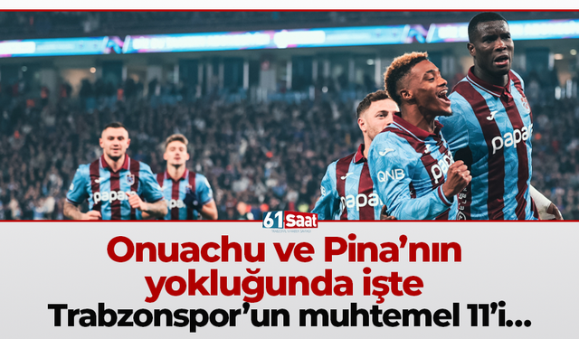 Onuachu ve Pina’nın yokluğunda işte Trabzonspor’un muhtemel 11’i…
