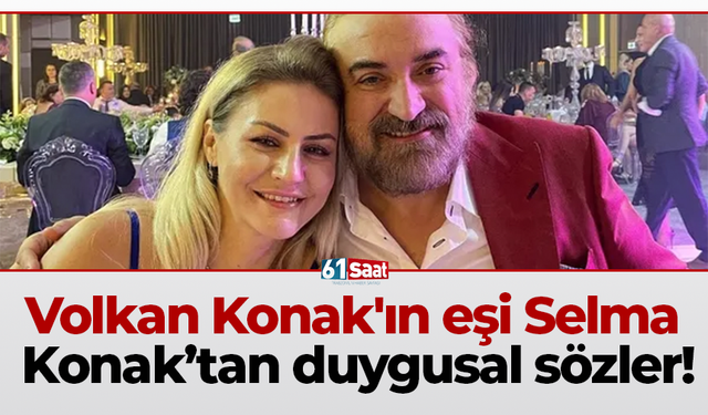 Volkan Konak'ın eşi Selma Konak’tan duygusal sözler!