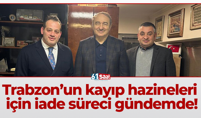 Trabzon’un kayıp hazineleri için iade süreci gündemde!