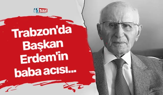Trabzon'da Başkan Erdem'in baba acısı...