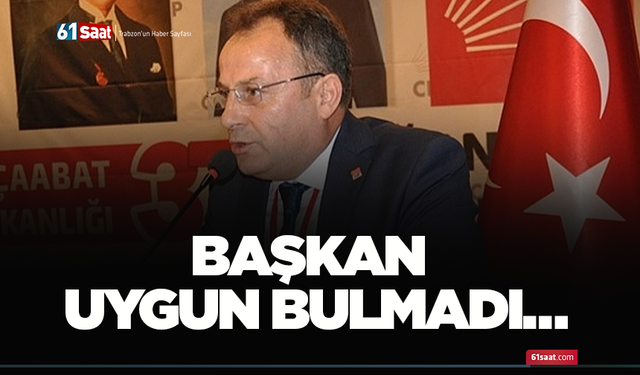 Başkan uygun bulmadı…