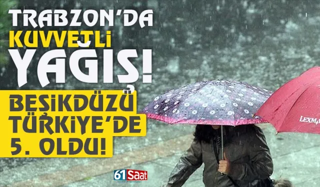 Trabzon'da kuvvetli yağış! Beşikdüzü, Türkiye'de 5. oldu...