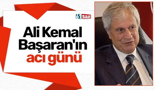 Ali Kemal Başaran'ın acı günü