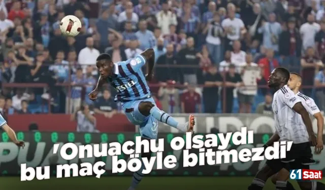 'Onuachu olsaydı bu maç böyle bitmezdi'