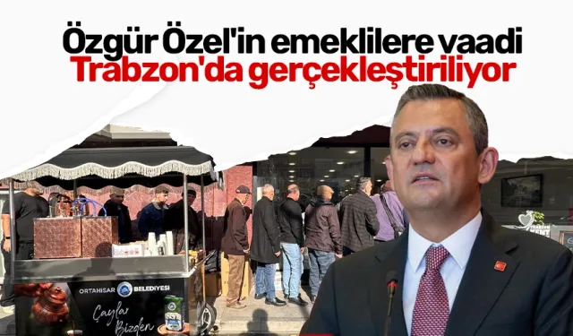 Özgür Özel'in emeklilere vaadi Trabzon'da gerçekleştiriliyor