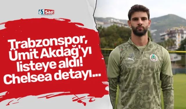 Trabzonspor, Ümit Akdağ'yı listeye aldı! Chelsea detayı...