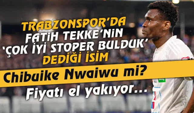 Trabzonspor'da Fatih Tekke'nin işaret ettiği stoper, Chibuike Nwaiwu  mu?
