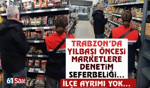 Trabzon'da yılbaşı öncesi marketlere denetim seferberliği...