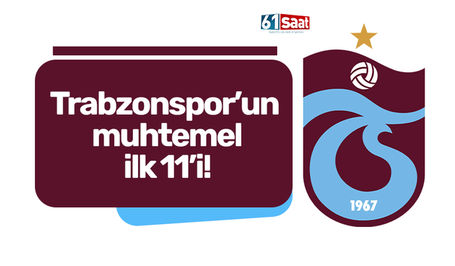 Trabzonspor’un muhtemel ilk 11’i!