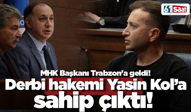 MHK Başkanı Trabzon'a geldi! Yasin Kol'a sahip çıktı