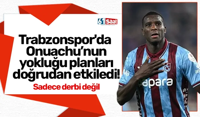 Trabzonspor'da Onuachu’nun yokluğu planları doğrudan etkiledi!