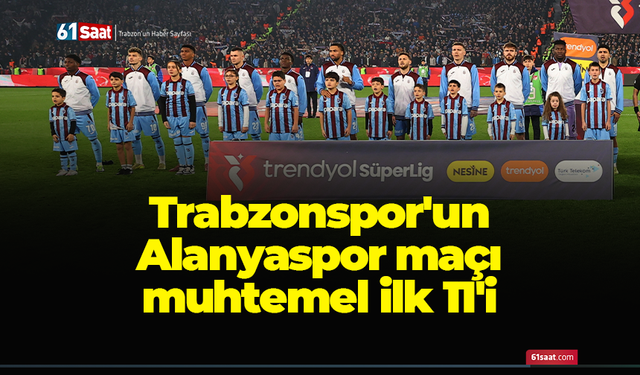 Trabzonspor'un Alanyaspor maçı muhtemel ilk 11'i