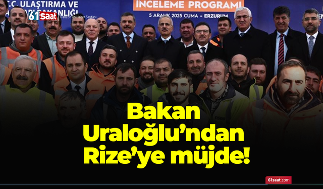 Bakan Uraloğlu’ndan Rize’ye müjde!