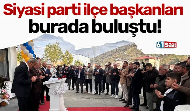 Siyasi parti ilçe başkanları burada buluştu!