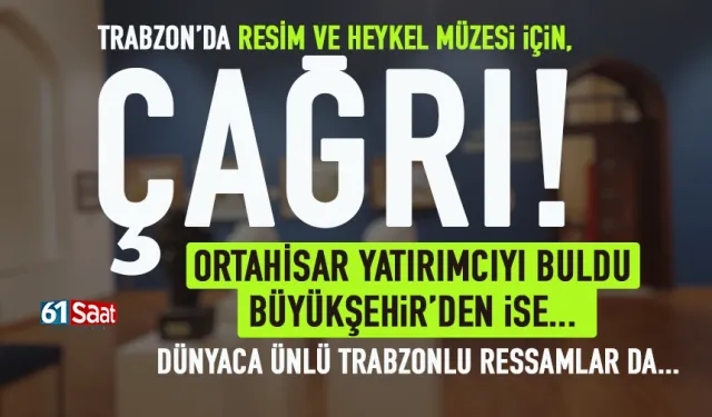 Trabzon’a Resim ve Heykel Müzesi için çağrı... Ortahisar yatırımcıyı buldu, büyükşehir ise...
