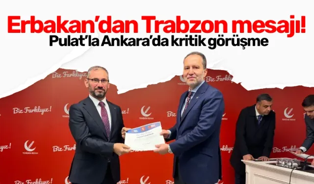 Erbakan’dan Trabzon mesajı! Pulat’la Ankara’da kritik görüşme