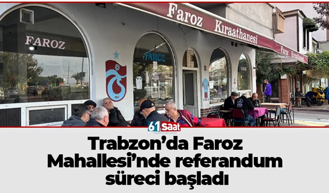 Trabzon’da Faroz Mahallesi’nde referandum süreci başladı