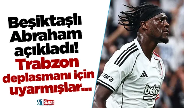 Beşiktaşlı Abraham açıkladı! Trabzon deplasmanı için uyarmışlar...