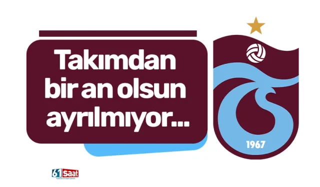 Takımdan bir an olsun ayrılmıyor...