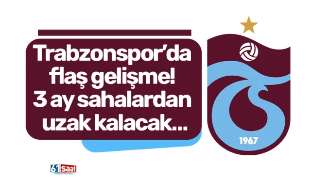 Trabzonspor’da flaş gelişme! 3 ay sahalardan uzak kalacak…