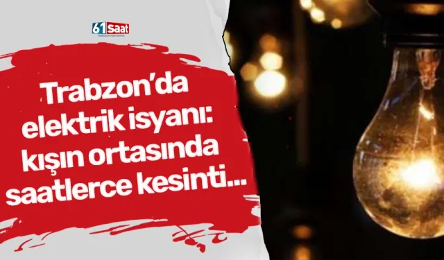 Trabzon’da elektrik isyanı: kışın ortasında saatlerce kesinti...
