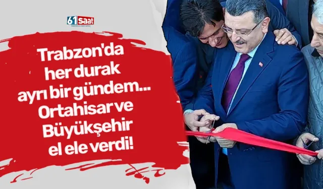 Trabzon'da her durak ayrı bir gündem... Ortahisar ve Büyükşehir el ele verdi!