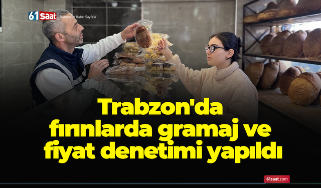 Trabzon'da fırınlarda gramaj ve fiyat denetimi yapıldı