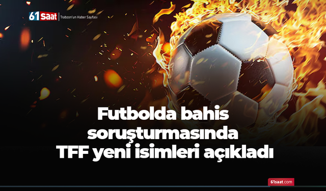 Futbolda bahis soruşturmasında TFF yeni isimleri açıkladı