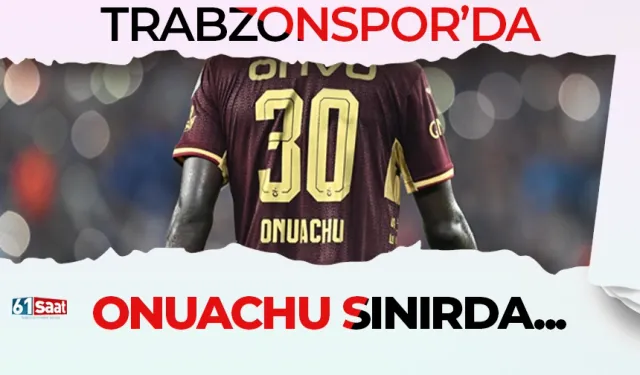 Trabzonspor'da Onuachu sınırda...