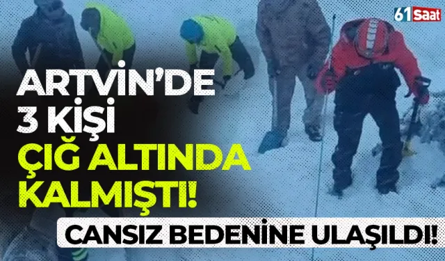 Artvin'de çığ altında kalan 3 çobandan birinin cansız bedenine ulaşıldı