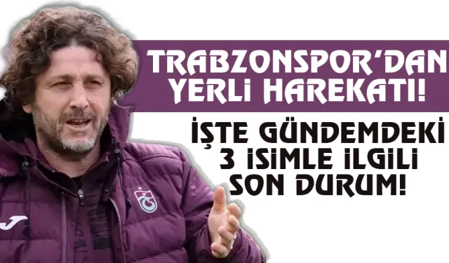 Trabzonspor'da yerli harekatı! İşte 3 isimle ilgili son durum...
