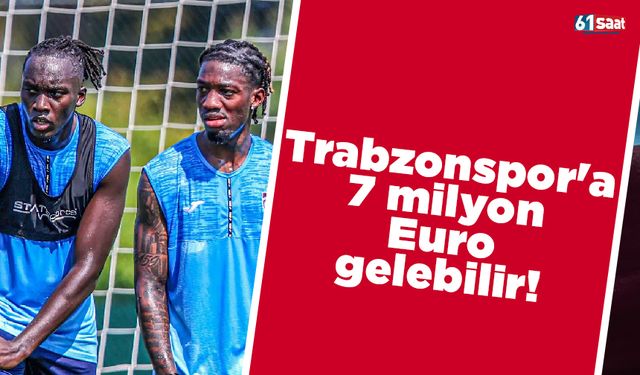 Trabzonspor'a 7 milyon Euro gelebilir!