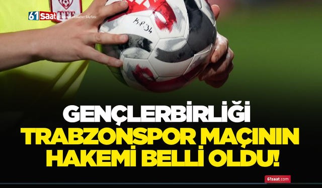 Gençlerbirliği - Trabzonspor maçını hakemi belli oldu!
