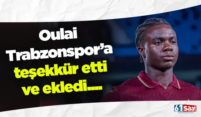Oulai Trabzonspor’a teşekkür etti ve ekledi...