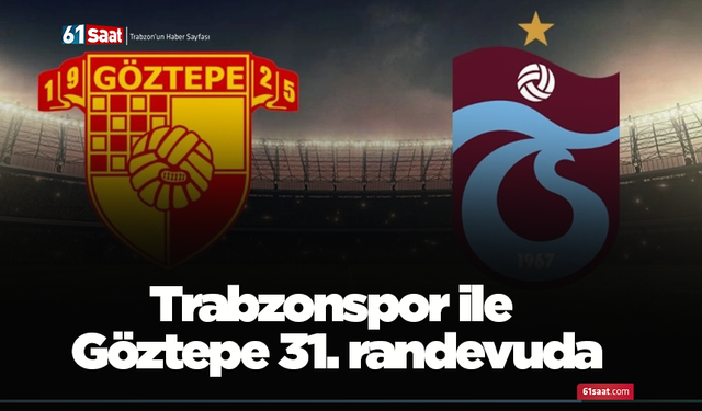Trabzonspor ile Göztepe 31. randevuda