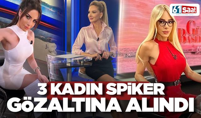 3 kadın spiker gözaltına alındı!