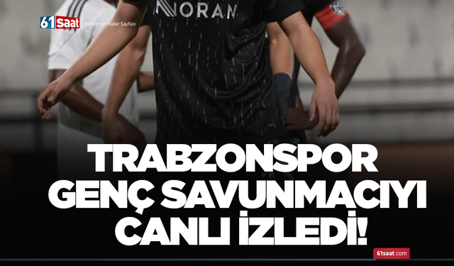 Trabzonspor genç savunmacıyı canlı izledi!