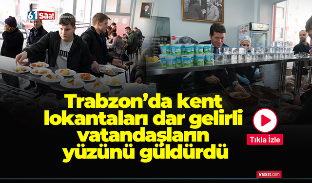 Trabzon’da kent lokantaları dar gelirli vatandaşların yüzünü güldürdü