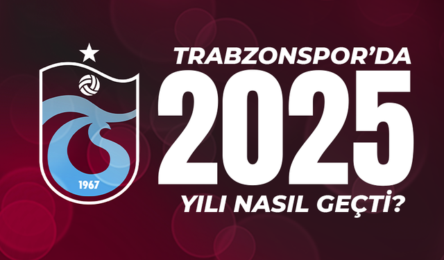 Trabzonspor'da 2025 yılı nasıl geçti?