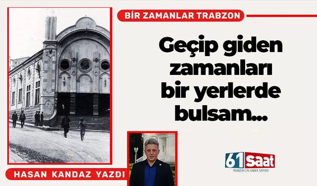 Hasan Kandaz yazdı! Geçip giden zamanları bir yerlerde bulsam...