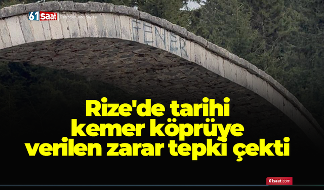 Rize'de tarihi kemer köprüye verilen zarar tepki çekti