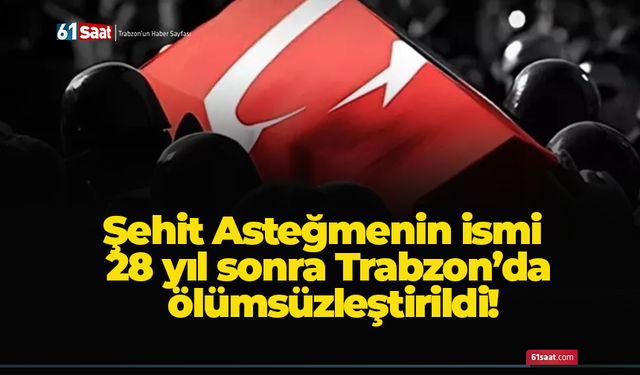 Şehit Asteğmenin ismi 28 yıl sonra Trabzon’da ölümsüzleştirildi!