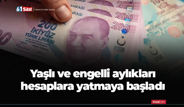 Yaşlı ve engelli aylıkları hesaplara yatmaya başladı