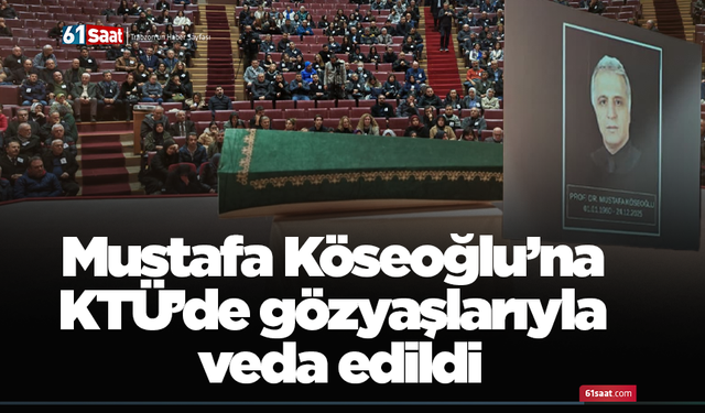 Mustafa Köseoğlu’na KTÜ’de gözyaşlarıyla veda edildi