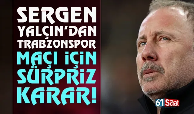 Sergen Yalçın'dan sürpriz Trabzonspor kararı!