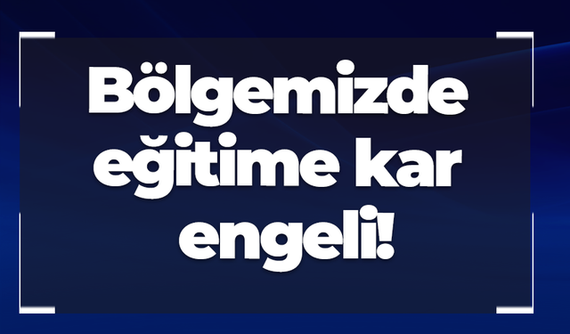 Bölgemizde eğitime kar engeli!