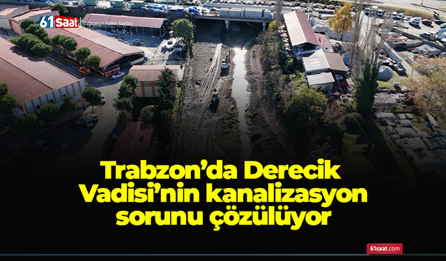 Trabzon’da Derecik Vadisi’nin kanalizasyon sorunu çözülüyor