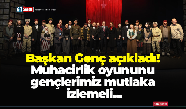 Başkan Genç açıkladı! Muhacirlik oyununu gençlerimiz mutlaka izlemeli