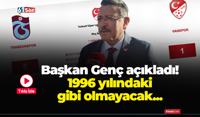 Başkan Genç açıkladı! 1996 yılındaki gibi olmayacak...