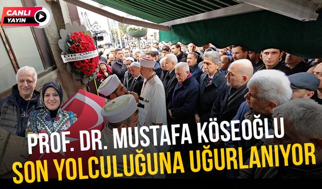 Prof. Dr. Mustafa Köseoğlu son yolculuğuna uğurlanıyor